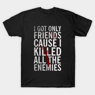 I got only friends T-Shirt